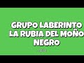 #GRUPO #LABERINTO #LA #RUBIA #DEL #MOÑO #NEGRO