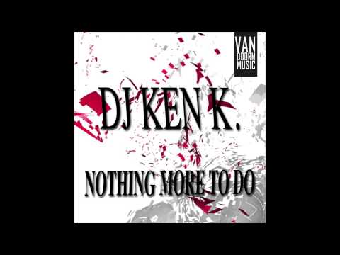 DJ KEN K. - Nothing More To Do (Original Mix)