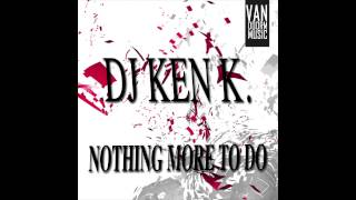 DJ KEN K. - Nothing More To Do (Original Mix)