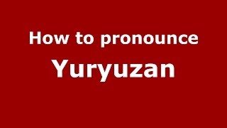 How to pronounce Yuryuzan