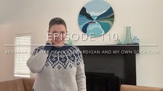 Episode 110: Bergman Sweater, Seaglass Cardigan and My Own Sock Club