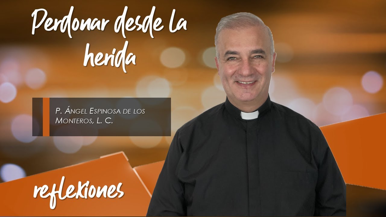 Perdonar desde la herida - Padre Ángel Espinosa de los Monteros