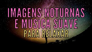Imagens Noturnas e Música Suave Para Relaxar  - Sons e Músicas Para Dormir