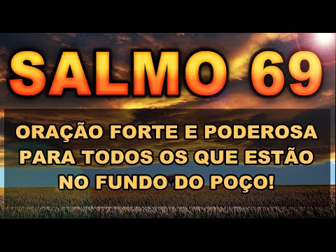 SALMO 69 ORAÇÃO FORTE E PODEROSA PARA TODOS OS QUE ESTÃO NO FUNDO DO POÇO