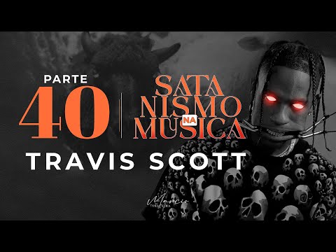 TRAVIS SCOTT - Part 40 - Satanism in Music - Marcio Teixeira