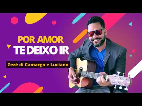 Por amor te deixo ir - Zezé di Camargo e Luciano