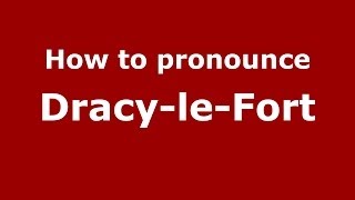 How to pronounce Dracy-Le-Fort