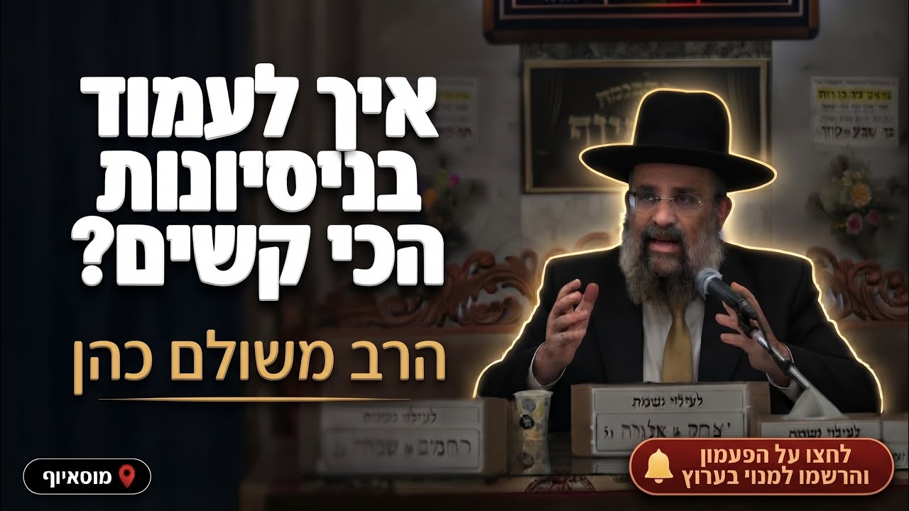 הרב משולם כהן • איך לעמוד בניסיונות הכי קשים?