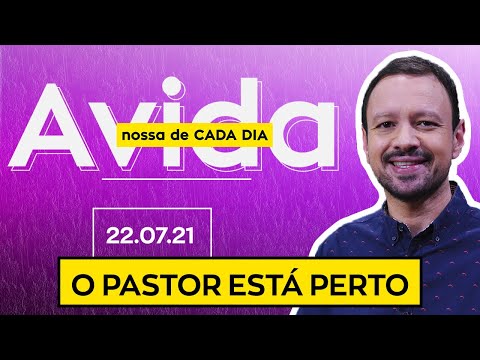 O PASTOR ESTÁ PERTO / A Vida Nossa de Cada Dia - 22/07/21