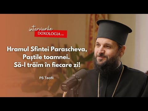 #PodcastdeHram cu PS Teofil: Hramul Sfintei Parascheva – Paștile toamnei. Să-l trăim în fiecare zi!
