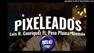 Pixeleados ((w3aR EpicENTER) Peso Pluma ft Luis R Conrriquez ft Alemán