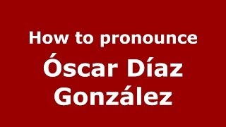 How to pronounce Óscar Díaz González