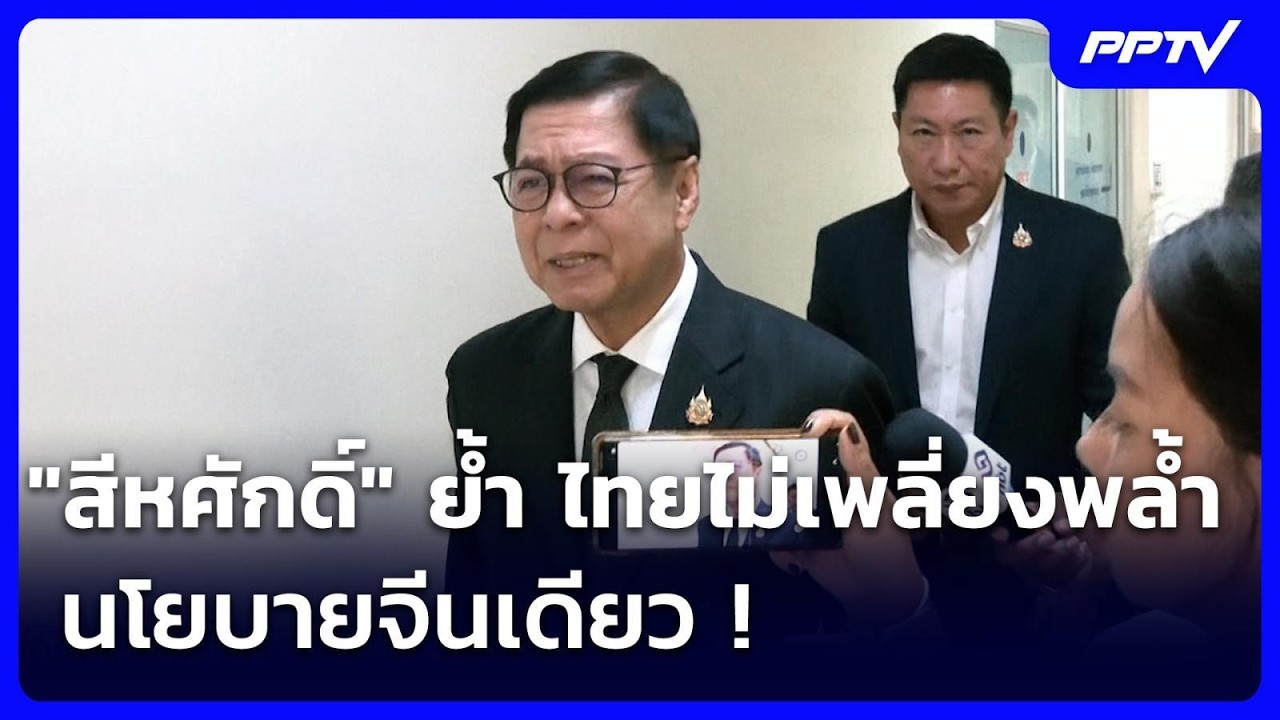 "สีหศักดิ์" ย้ำ ไทย​ไม่เพลี่ยงพล้ำ นโยบายจีนเดียว ! 