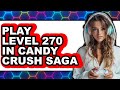 How To Play Level 270 In Candy Crush Saga New 2025