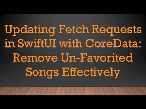Updating Fetch Requests in SwiftUI with CoreData: Remove Un-Favorited Songs Effectively