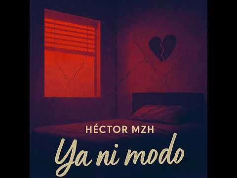 Héctor MzH - Ya ni modo 