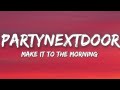 PARTYNEXTDOOR MAKE IT TO THE MORNING Lyrics