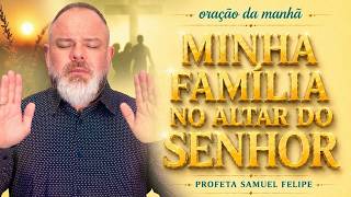 ORAÇÃO DA MANHÃ | Profeta Samuel Felipe | 22/05/26