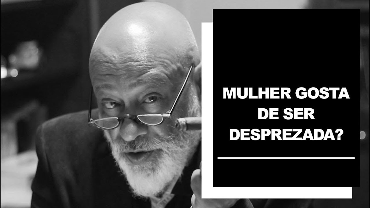 Mulher gosta de ser desprezada? - Luiz Felipe Pondé