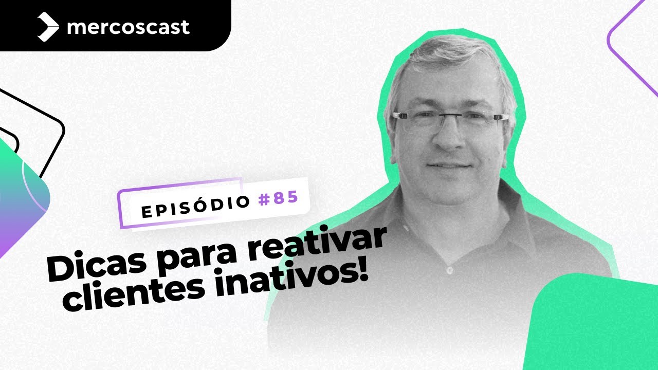 Como reativar clientes inativos? [Mercoscast EP #85]