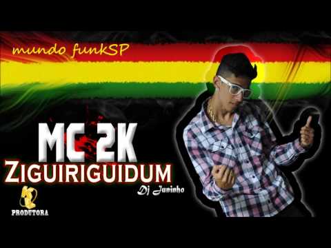 MC 2K   ZIGUIRIGUIDUM DJ JUNINHO #mundo funkSP  PRODUTORA