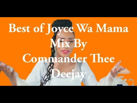 BEST OF JOYCE WA MAMA MIX 2025{Nai Nai ciaku,Hinjio ni maku,ninjike atia} BY COMMANDER THEE DJ