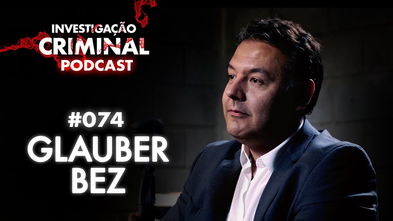 ELE JÁ ATUOU EM MAIS DE 140 TRIBUNAIS DO JÚRI - GLAUBER BEZ - INVESTIGAÇÃO CRIMINAL PODCAST