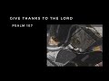 Give Thanks To The Lord - psalm 107