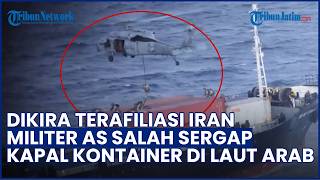 DIKIRA TERAFILIASI IRAN! Militer AS Salah Sergap Kapal Kontainer di Laut Arab