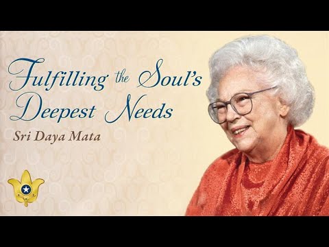 Fulfilling the Soul’s Deepest Needs | Sri Daya Mata