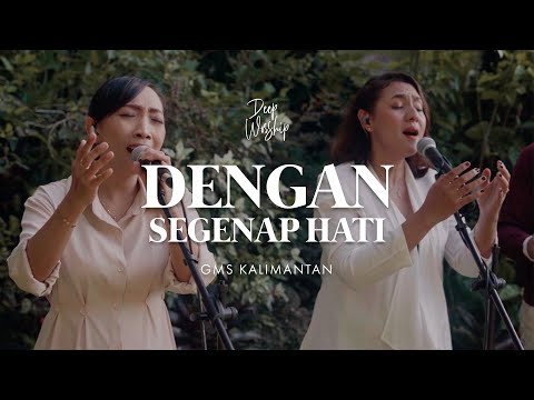Deep Worship | DENGAN SEGENAP HATI - GMS KALIMANTAN