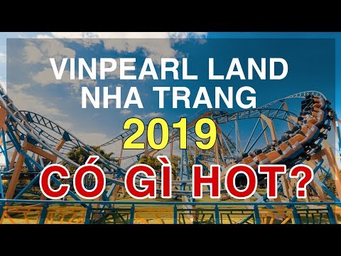 Vinpearl Land Nha Trang 2019 - [ CÓ GÌ MỚI? - CÓ GÌ HOT? ]