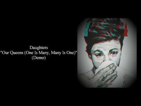 Daughters - Our Queens (One Is Many, Many Is One) (Demo)