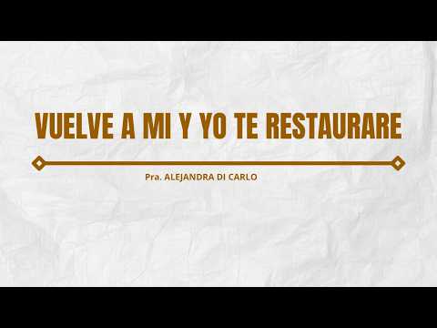 VUELVE A MI Y YO TE RESTAURARE | Pra: Alejandra  di Carlo
