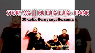 Download lagu STORY WA || KU PUJA - PUJA -  Bernyanyi Bersama Sama Cover 30detik mp3