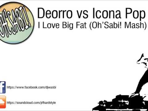 Deorro ft Tarantula Man vs Icona Pop & Starship Cobra - I Love Big Fat (Oh'Sabi! Mashup)