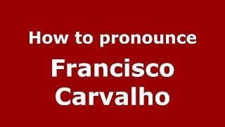 How to pronounce Francisco Carvalho
