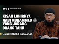 KISAH LAHIRNYA NABI MUHAMMAD KISAH MASA KECILNYA USTADZ KHALID BASALAMAH