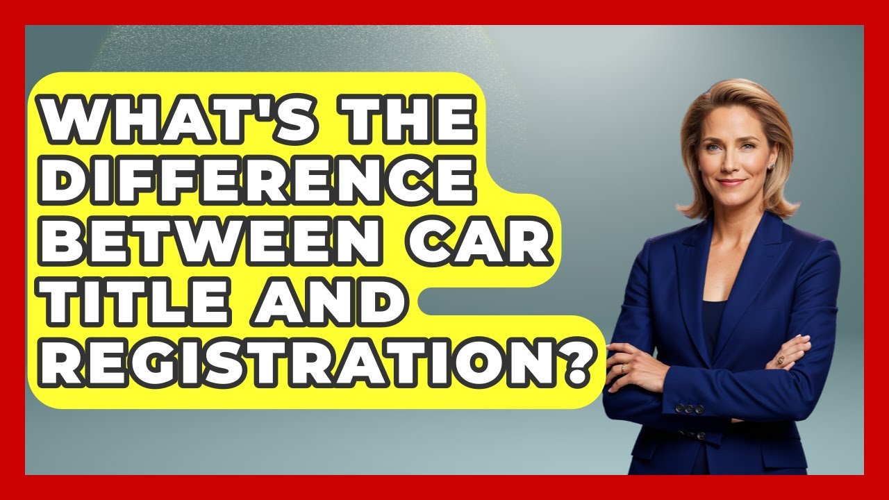 What's The Difference Between Car Title And Registration? - Law Enforcement Insider