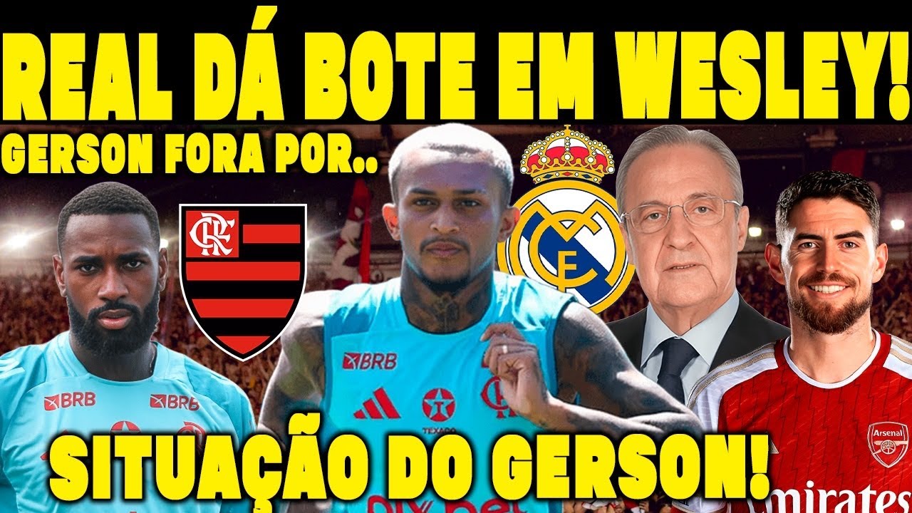 REVELADA A REAL SITUAÇÃO DA LESÃO DE GERSON! REAL MADRID CHEGANDO COM FORTUNA POR WESLEY!