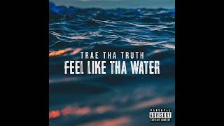 Trae Tha Truth - Feel Like Tha Water (Official Audio)
