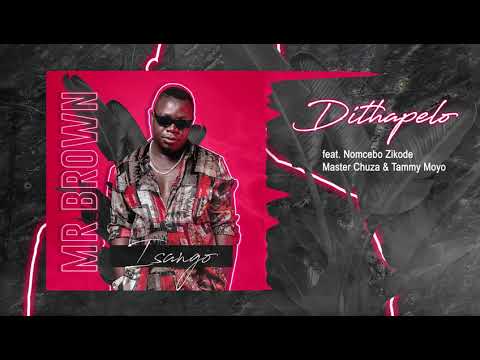 Mr Brown - Dithapelo [feat Nomcebo Zikode, Master Chuza & Tamy Moyo] (Official Audio)