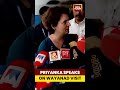 Priyanka Speaks On Wayanad Visit Shorts Wayanad Priyankagandhi Kerala Congressmp Keralanews