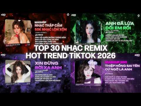 TOP 30 NHẠC REMIX HOT TIKTOK 2026: 50K Nhạc Lộn Xộn Remix, Anh Đã Lừa Dối Em Rồi,Xin Đừng Rời Xa Anh