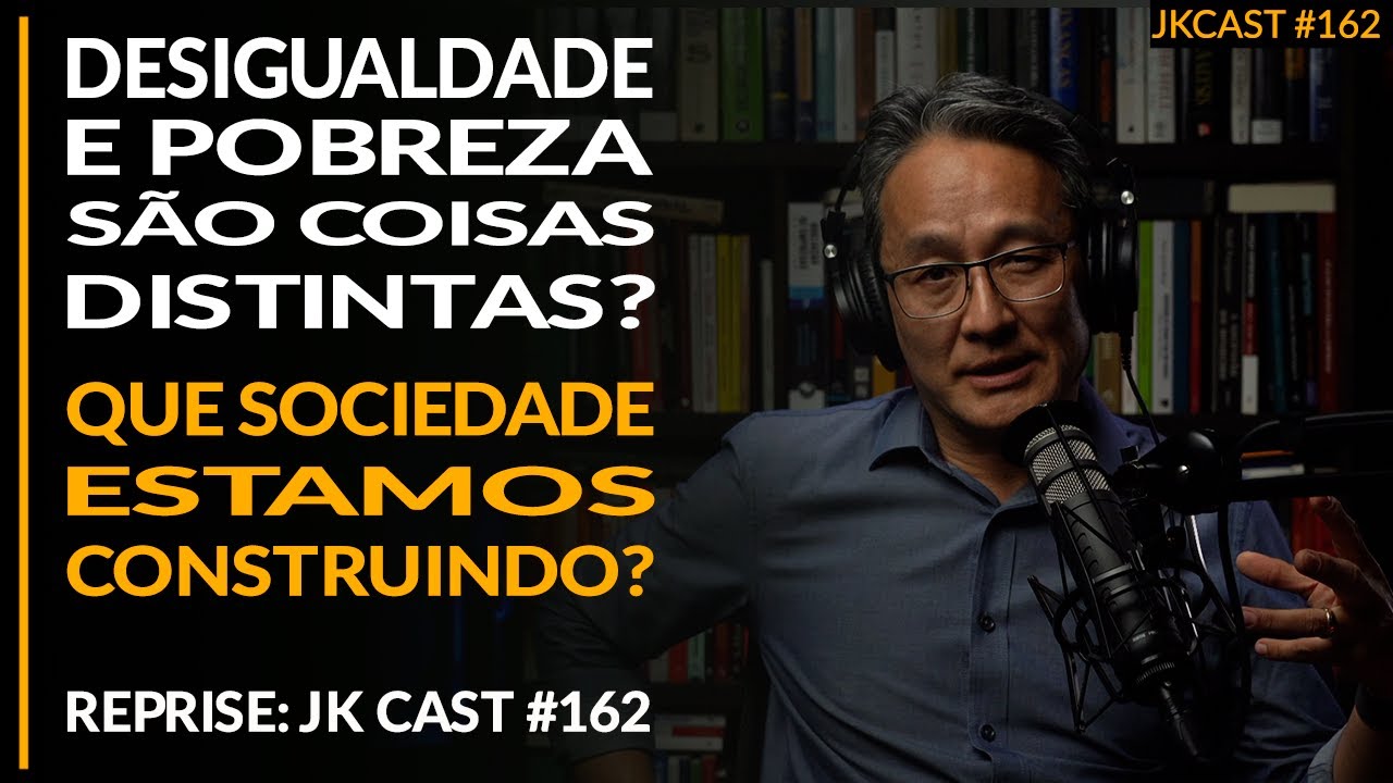 Desigualdade e Pobreza são coisas Distintas? Que Sociedade estamos Construindo? Reprise JK Cast#162