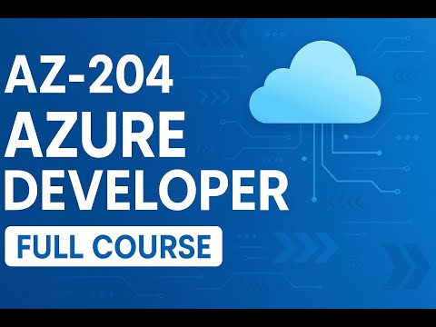 AZ‑204 Full Course 2025 – Develop Solutions for Microsoft Azure