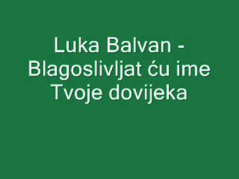 Duhovna Glazba: Luka Balvan - Blagoslivljat ću ime Tvoje dovijeka