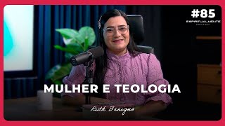 A IMPORTÂNCIA DA MULHER NA TEOLOGIA com Ruth Benigno | #Espiritualmente85
