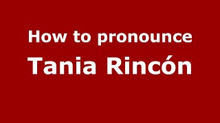 How to pronounce Tania Rincón