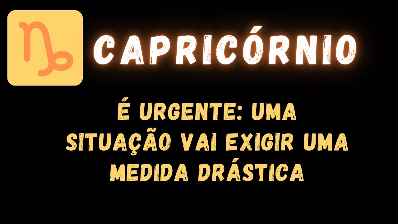 CAPRICÓRNIO♑ É URGENTE: UMA SITUAÇÃO VAI EXIGIR UMA MEDIDA DRÁSTICA